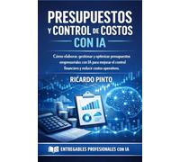 PRESUPUESTOS Y CONTROL DE COSTOS CON IA: Cómo elaborar, gestionar y optimizar presupuestos empresariales con IA para mejorar el control financiero y ... operativos (Entregables Profesionales con IA)