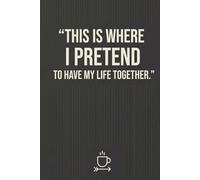 Pretend I Have My Life Together Notebook: A Funny Minimal Journal for Work, Planning & Chaos