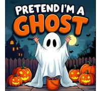 Pretend I’m a Ghost: A Funny and Spooky Halloween Story for Kids Ages 4-8