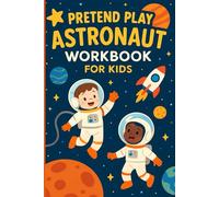 Pretend Play Astronaut Workbook for Kids: Children Explorer STEM Inspired Activities with Fun Space Missions, Training Logs, Badges and Certificates. (Pretend Play Series)