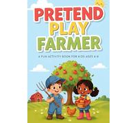 Pretend Play Farmer: Workbook for Kids. Grow, Harvest & Care for Animal. Fun Farm Activities, Drawing, STEM Learning & Creative Play for Ages 4-8 (Pretend Play Series)