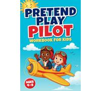 Pretend Play Pilot Workbook for Kids: Fly, Explore & Learn About Airplanes. Fun Aviation Activities, Drawing, STEM Learning & Creative Play for Ages 4-8 (Pretend Play Series)