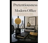 Pretentiousness in the Modern Office: Navigating Status, Image, and Authenticity at Work