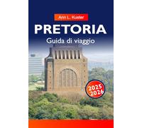 PRETORIA Guida di viaggio 2025-2026: Le migliori cose da fare, monumenti storici, giardini, aree faunistiche, locali gastronomici, mercati e piani itinerari