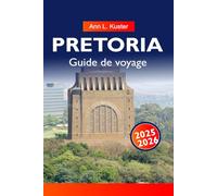 PRETORIA Guide de voyage 2025-2026: Meilleures choses à faire, sites historiques, jardins, espaces sauvages, lieux de restauration, marchés et plans d'itinéraire
