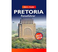 PRETORIA Reiseführer 2025-2026: Die besten Aktivitäten sind historische Sehenswürdigkeiten, Gärten, Wildschutzgebiete, Essensplätze, Märkte und Reisepläne