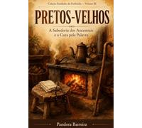 PRETOS-VELHOS: A Sabedoria dos Ancestrais e a Cura pela Palavra (Linhas da Umbanda Número neste volume: 1)