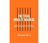 Pretrial Inmate Manual: A Roadmap for Navigating the Federal System and Preparing for Your Next Steps