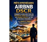 Prêts hypothécaires Airbnb DSCR: Comment se qualifier pour des propriétés Airbnb en utilisant les revenus locatifs au lieu des revenus personnels: 2 (La Série Maîtrise Des Prêts Hypothécaires Airbnb)