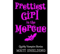 Prettiest Girl in the Morgue: Quirky Vampire Stories (Everyday Life In The Quirky Zone)