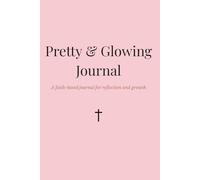 Pretty and Glowing: A Guided Daily Faith Journal: Faith-based Daily Prompts for Reflection, Prayer, and Growth