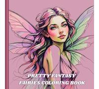 Pretty Fantasy Fairies Coloring Book: 52 Beautiful Magical Fairy Coloring Pages For Relaxation And Stress Relief (Fantasy Coloring Books)