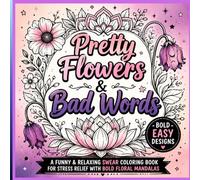 Pretty Flowers & Bad Words: A Funny & Relaxing Swear Coloring Book for Stress Relief with Bold Floral Mandalas