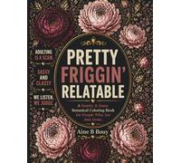 Pretty Friggin' Relatable Coloring Book: A Snarky Botanical Coloring Book for Adults Who Are Secretly Judging Everyone (Pretty Friggin' Professions Series)