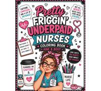 Pretty Friggin' Underpaid: Nurses: A Hilariously Relatable Coloring Book for Nurses Running on Caffeine, Compassion & Questionable Sleep Schedules (Pretty Friggin' Professions Series)