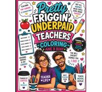 Pretty Friggin' Underpaid: Teachers Coloring Book: A Hilariously Relatable Coloring Book for Teachers Running on Coffee, Patience & School Supplies (Pretty Friggin' Professions Series)