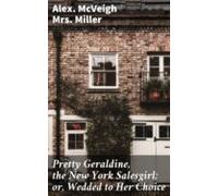 Pretty Geraldine The New York Salesgirl; Or Wedded To Her Choice (eboo