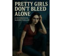 Pretty Girls Don’t Bleed Alone: A Psychological Slasher Thriller (Unseen. Unheard. Unforgiven.)