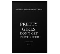 Pretty Girls Don't Get Protected-: The Silent Politics of Female Power