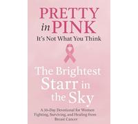 Pretty In Pink Breast Cancer is not what you think: The Brightest Starr in the Sky
