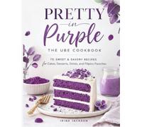Pretty in Purple: The Ube Cookbook: 70 Sweet & Savory Ube Recipes for Cakes, Desserts, Drinks, Filipino Favorites & Creative Home Cooking