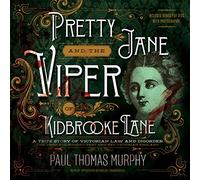 Pretty Jane and the Viper of Kidbrooke Lane: A True Story of Victorian Law and Disorder; The First Unsolved Murder of the Victorian Age
