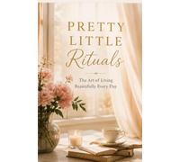 Pretty Little Rituals: The Art of Living Beautifully Every Day