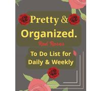 Pretty & Organized: Red Roses To-Do List for Daily & Weekly Goals: Undated Daily & Weekly Planner with Task Checkboxes, Goal Setting Pages, and ... A Pretty and Practical Gift for Women & Girls