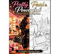 Pretty, Paid & Powerful A Boss Girl Coloring Book: with Luxury Fashion, Success Quotes, and Ambitious Women
