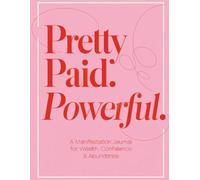 Pretty, Paid, Powerful: A Manifestation Journal for Wealth, Confidence, and Abundance