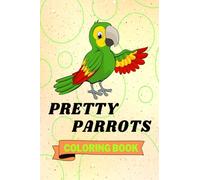 Pretty Parrots Coloring Book: Cute Parrots Coloring Book | Adorable Parrots Coloring Pages for Kids |25 Incredibly Cute and Lovable Parrots
