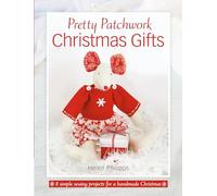 Pretty Patchwork Christmas Gifts: 8 Simple Sewing Patterns For A Handmade Christmas