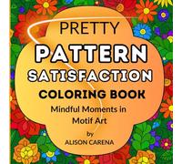 Pretty Pattern Satisfaction Coloring Book of Mindful Moments in Motif Art: Featuring 30 Elegant, Hand-drawn Designs Where Coloring Pretty Repeating Shapes Helps To Encourage Mindfulness