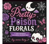 Pretty Poison Florals: A Dark Botanical Halloween Coloring Book with Gothic Flowers, Cute Skulls, Poisonous Blooms & Spooky Cozy Designs