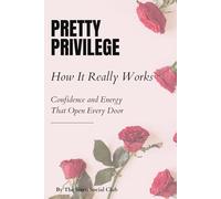 Pretty Privilege: How It Really Works: Confidence, Standards & Feminine Energy That Open Every Door