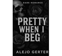 Pretty When I Beg: A Dark Seductive Story Of Obsession And Desire...
