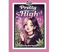 Pretty when I’m high: A Relaxing Canna olouring Book for Adults Featuring Dreamy-Eyed Girls, Chill Vibes & Bold Botanical Art