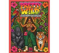 Pretty Wild Coloring Book: A Fierce Animal Glam Coloring Book with Jungle Adventures, Wild Creatures and Bold Baddie Energy