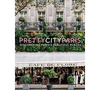 prettycityparis: Discovering Paris's Beautiful Places (The Pretty Cities, 5)