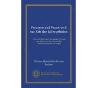Preussen und Frankreich zur Zeit der Julirevolution (Vol-1): Vertraute Briefe des Preussischen Generals von Rochow an den Preussischen Generalpostmeister von Nagler