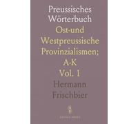 Preussisches Wörterbuch: Ost-und Westpreussische Provinzialismen; A-K
