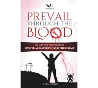 Prevail Through the Blood: 60 Days of Prayers for Spiritual Mastery Over the Enemy (The Blood Covenant Series)