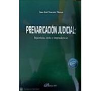 Prevaricación Judicial: Injusticia, dolo e imprudencia (SIN COLECCION)