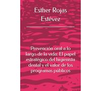 Prevención oral a lo largo de la vida: El papel estratégico del higienista dental y el valor de los programas públicos