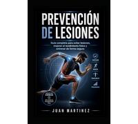 Prevención de Lesiones: Guía Completa para Evitar Lesiones, Mejorar el Rendimiento Físico y Entrenar de Forma Segura