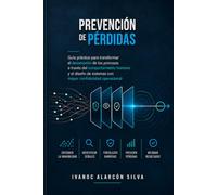 PREVENCIÓN DE PÉRDIDAS: Guía práctica para transformar el desempeño de los procesos a través del comportamiento humano y el diseño de sistemas de mayor confiabilidad operacional