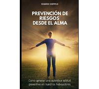 Prevención de Riesgos Desde El Alma: Como Generar una Auténtica Actitud Preventiva en nuestros Trabajadores