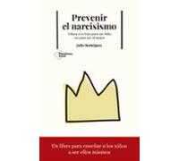 Prevenir El Narcisismo: Educa A Tu Hijo Para Ser Felix No Para Ser El