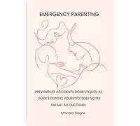 PRÉVENIR LES ACCIDENTS DOMESTIQUES : LE GUIDE ESSENTIEL POUR PROTÉGER VOTRE ENFANT AU QUOTIDIEN: Prévention, réflexes quotidiens et trousse de secours familiale