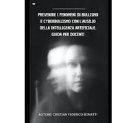 Prevenire i fenomeni di bullismo cyberbullismo e violenza di genere con ausilio AI guida operativa per docenti (Sapere Artificiale, Cuore Umano)